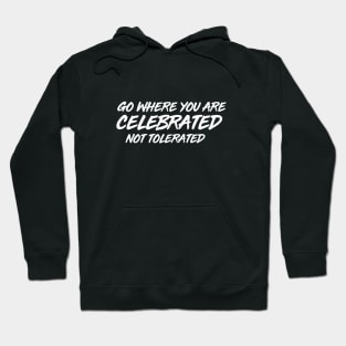 GO WHERE YOU ARE CELEBRATED Hoodie